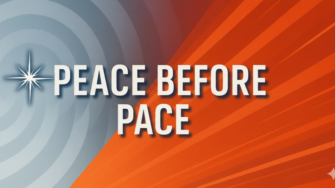 Peace Before Pace: The Art of Slowing Down to Go Fast